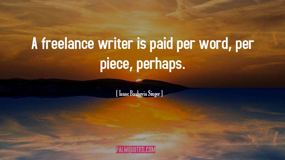 Isaac Bashevis Singer Quotes: A freelance writer is paid