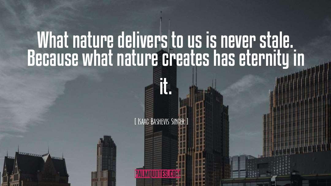 Isaac Bashevis Singer Quotes: What nature delivers to us