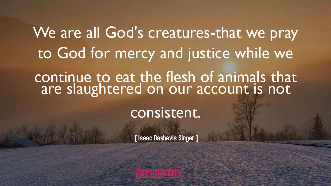 Isaac Bashevis Singer Quotes: We are all God's creatures-that