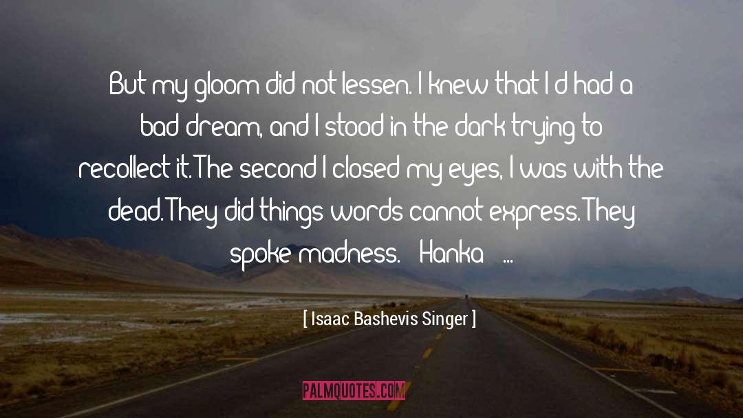 Isaac Bashevis Singer Quotes: But my gloom did not