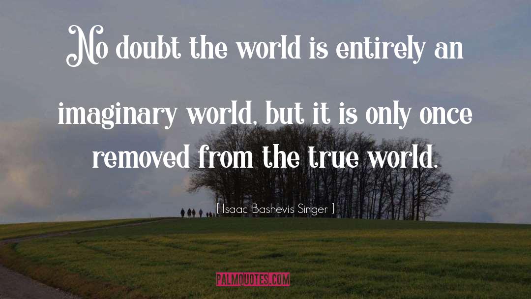 Isaac Bashevis Singer Quotes: No doubt the world is
