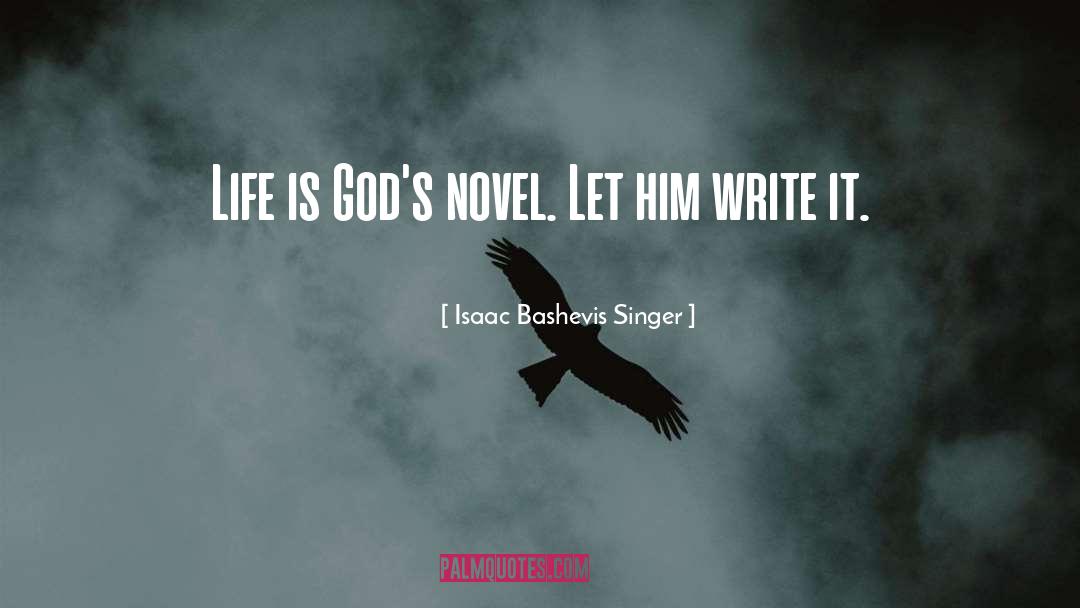 Isaac Bashevis Singer Quotes: Life is God's novel. Let