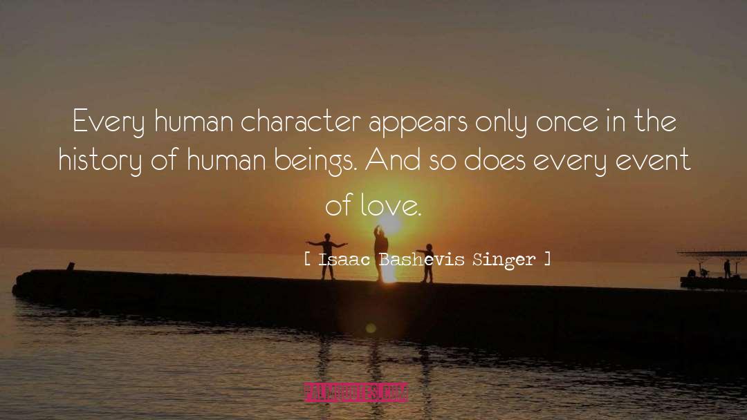 Isaac Bashevis Singer Quotes: Every human character appears only