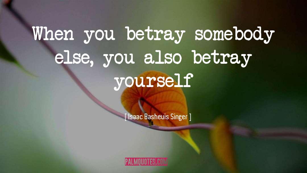 Isaac Bashevis Singer Quotes: When you betray somebody else,