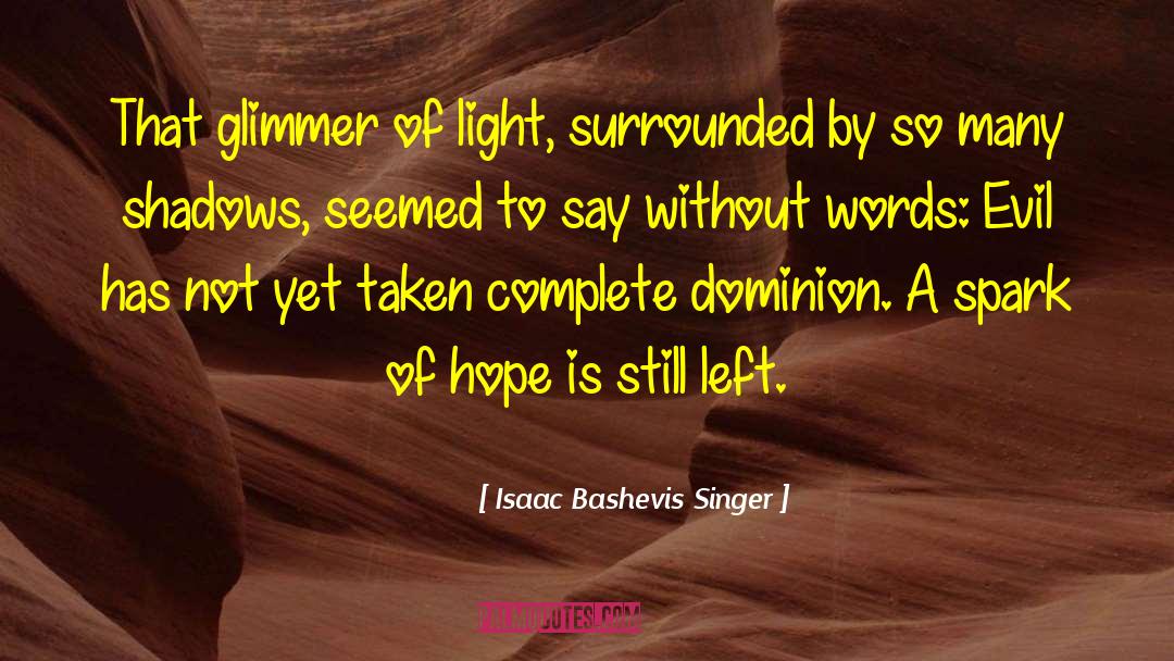 Isaac Bashevis Singer Quotes: That glimmer of light, surrounded