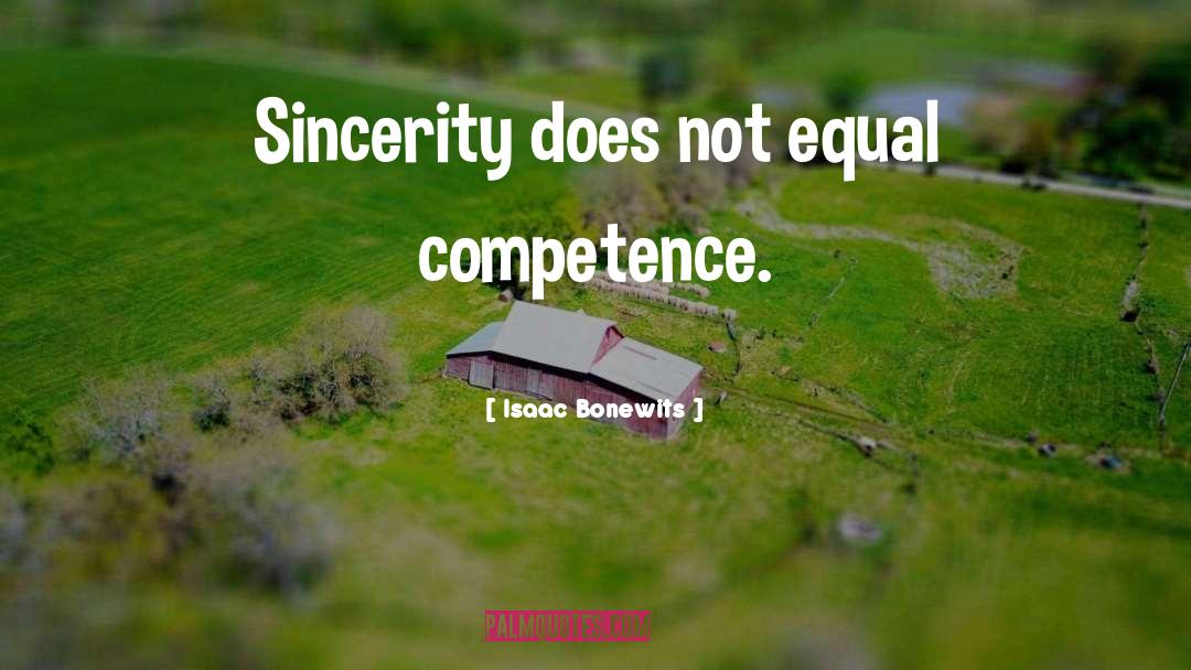 Isaac Bonewits Quotes: Sincerity does not equal competence.