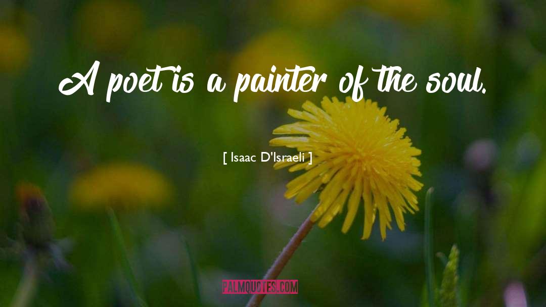Isaac D'Israeli Quotes: A poet is a painter