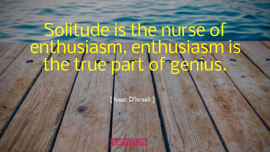 Isaac D'Israeli Quotes: Solitude is the nurse of