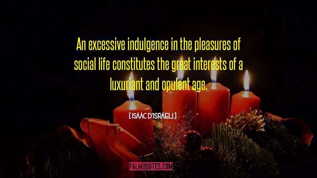 Isaac D'Israeli Quotes: An excessive indulgence in the