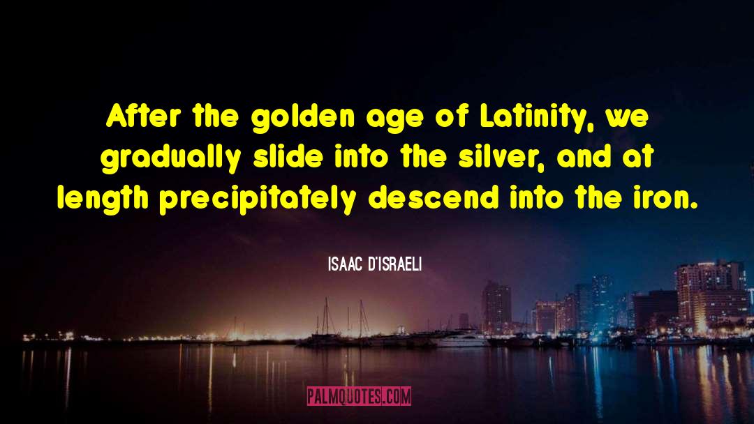 Isaac D'Israeli Quotes: After the golden age of