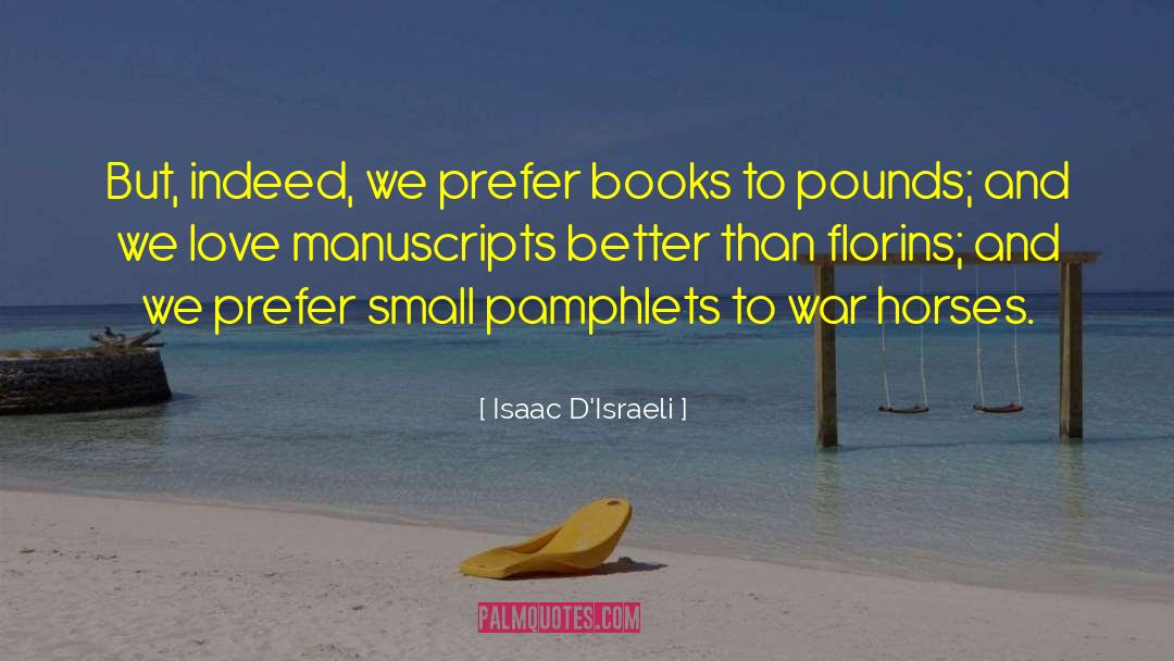 Isaac D'Israeli Quotes: But, indeed, we prefer books