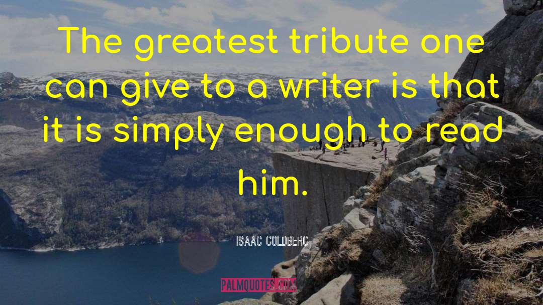 Isaac Goldberg Quotes: The greatest tribute one can