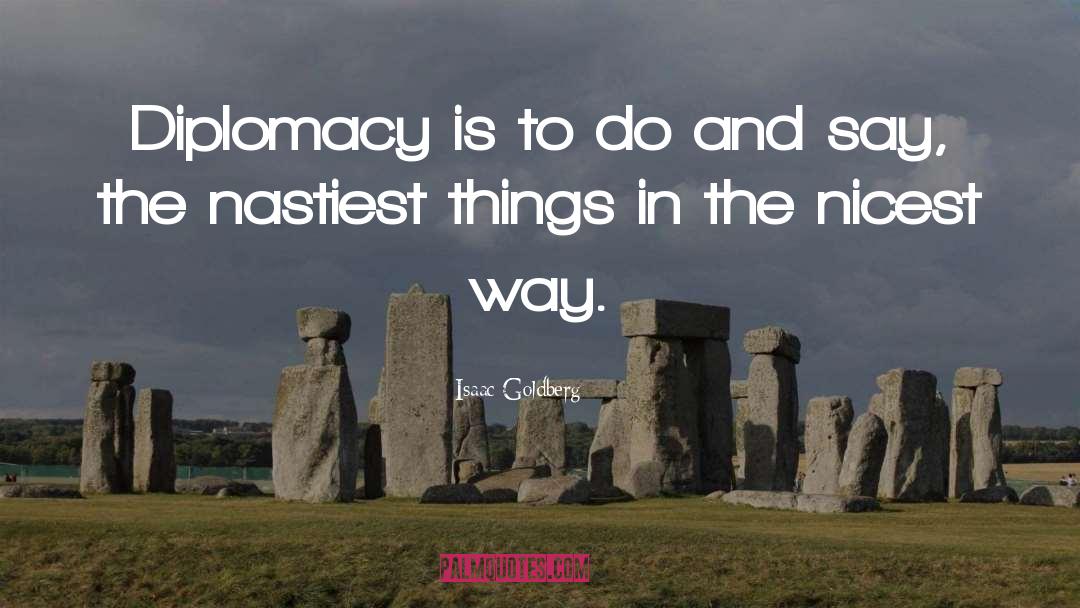 Isaac Goldberg Quotes: Diplomacy is to do and