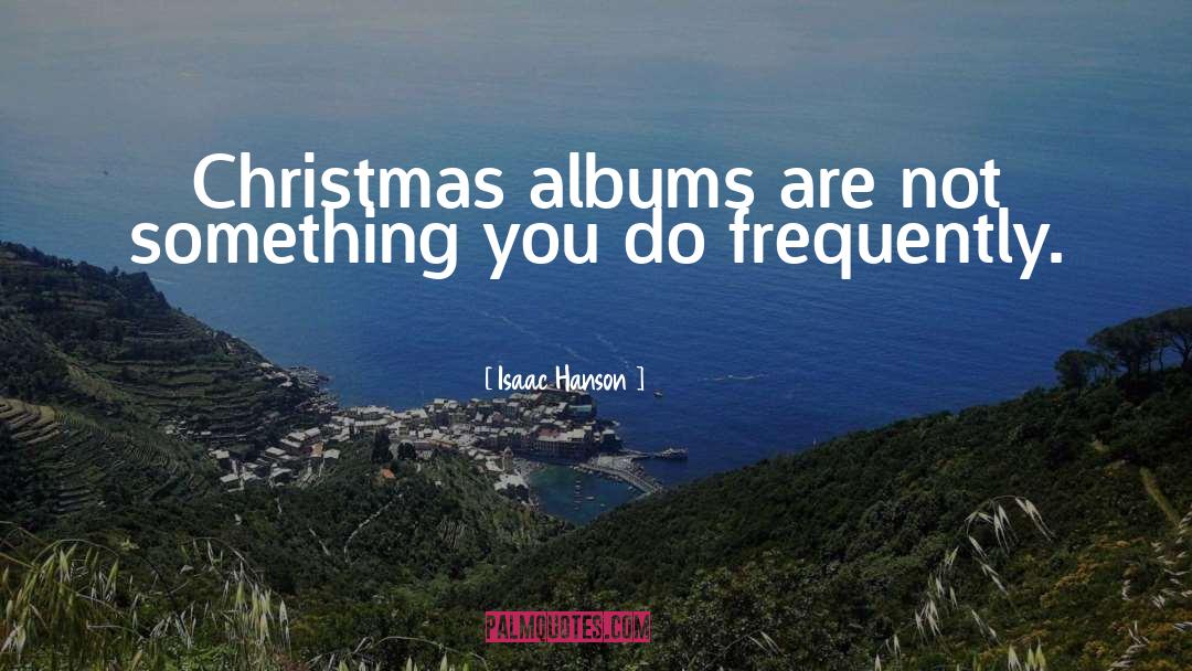 Isaac Hanson Quotes: Christmas albums are not something