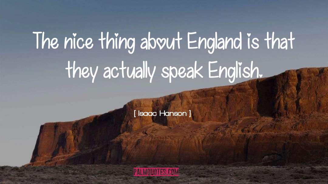 Isaac Hanson Quotes: The nice thing about England