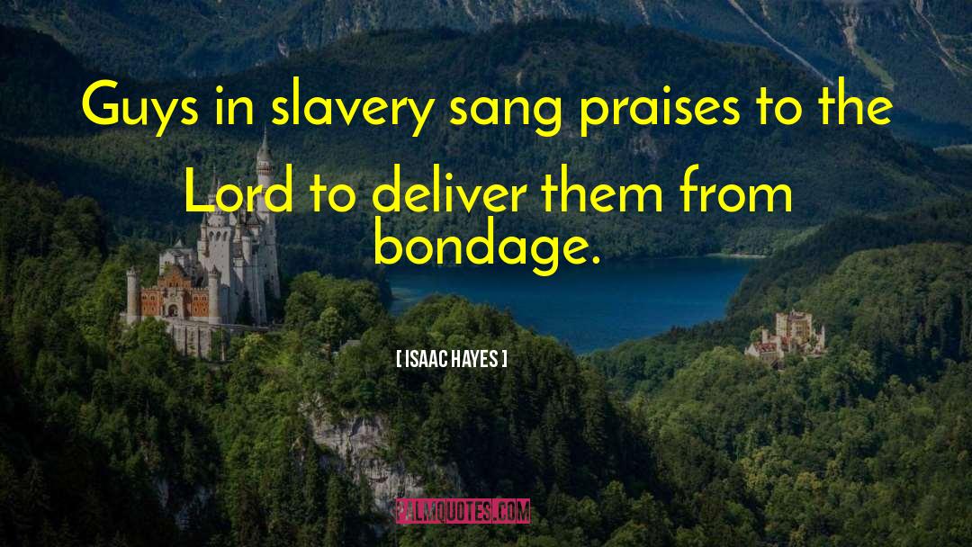 Isaac Hayes Quotes: Guys in slavery sang praises