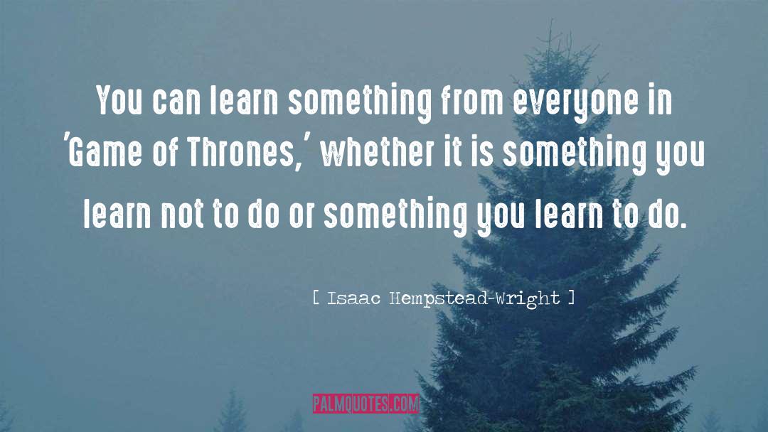 Isaac Hempstead-Wright Quotes: You can learn something from