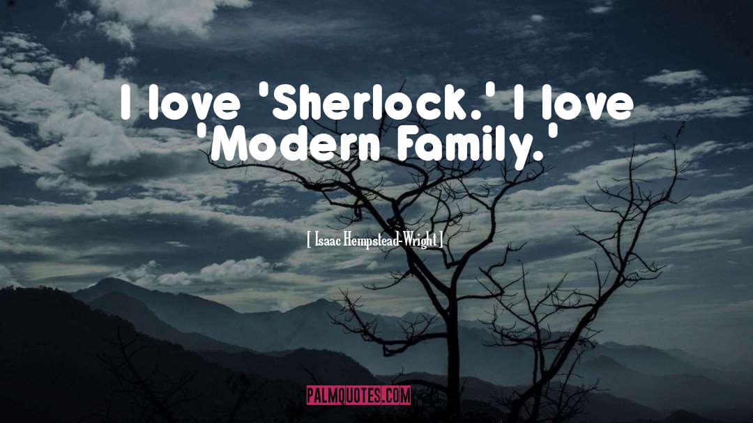 Isaac Hempstead-Wright Quotes: I love 'Sherlock.' I love