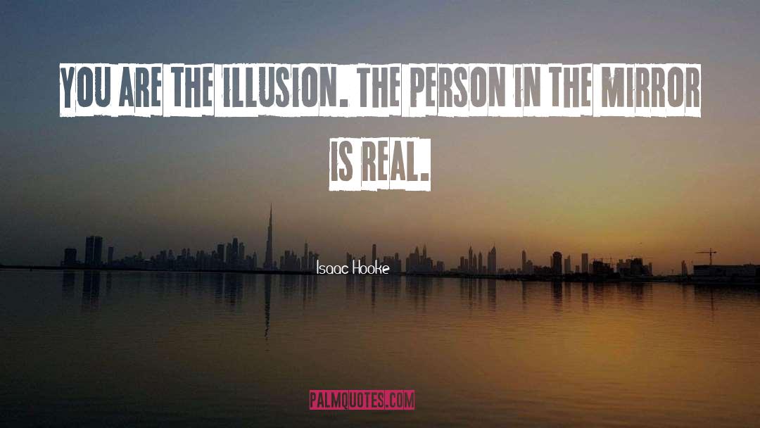 Isaac Hooke Quotes: You are the illusion. The