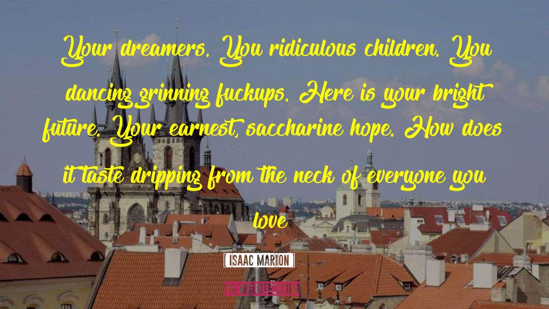 Isaac Marion Quotes: Your dreamers. You ridiculous children.