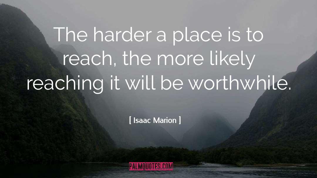 Isaac Marion Quotes: The harder a place is