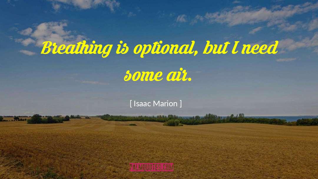 Isaac Marion Quotes: Breathing is optional, but I