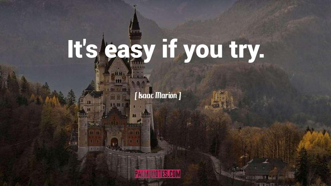 Isaac Marion Quotes: It's easy if you try.