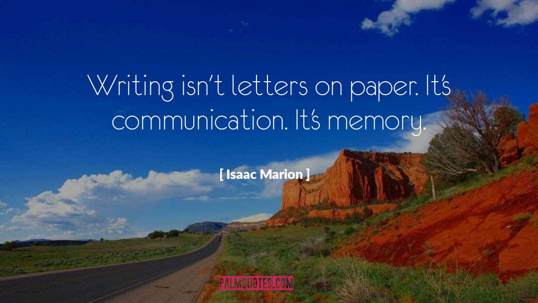 Isaac Marion Quotes: Writing isn't letters on paper.