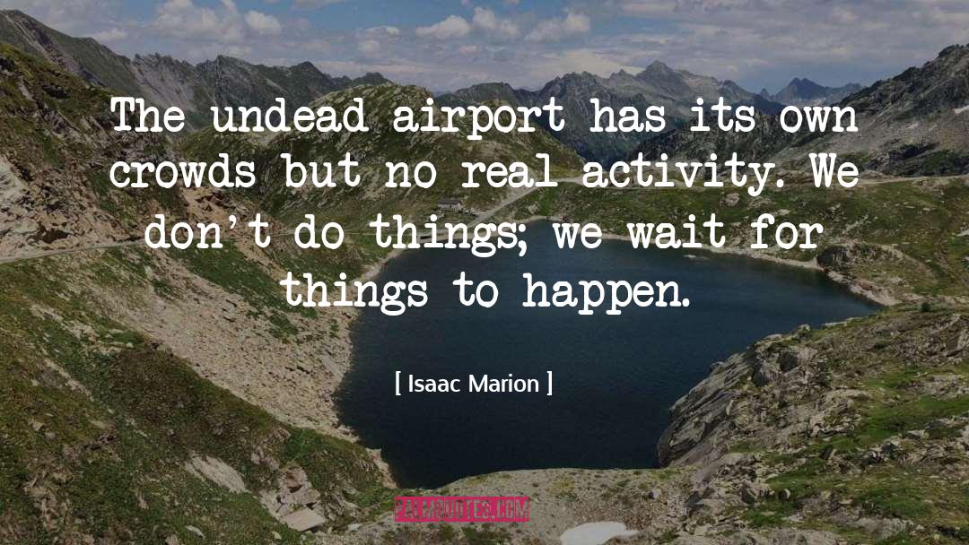 Isaac Marion Quotes: The undead airport has its