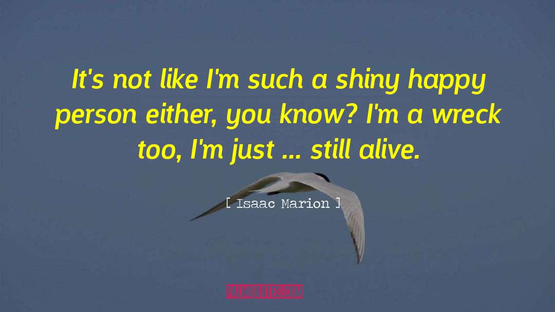 Isaac Marion Quotes: It's not like I'm such