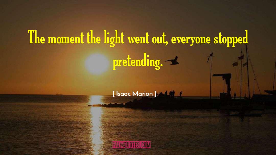 Isaac Marion Quotes: The moment the light went