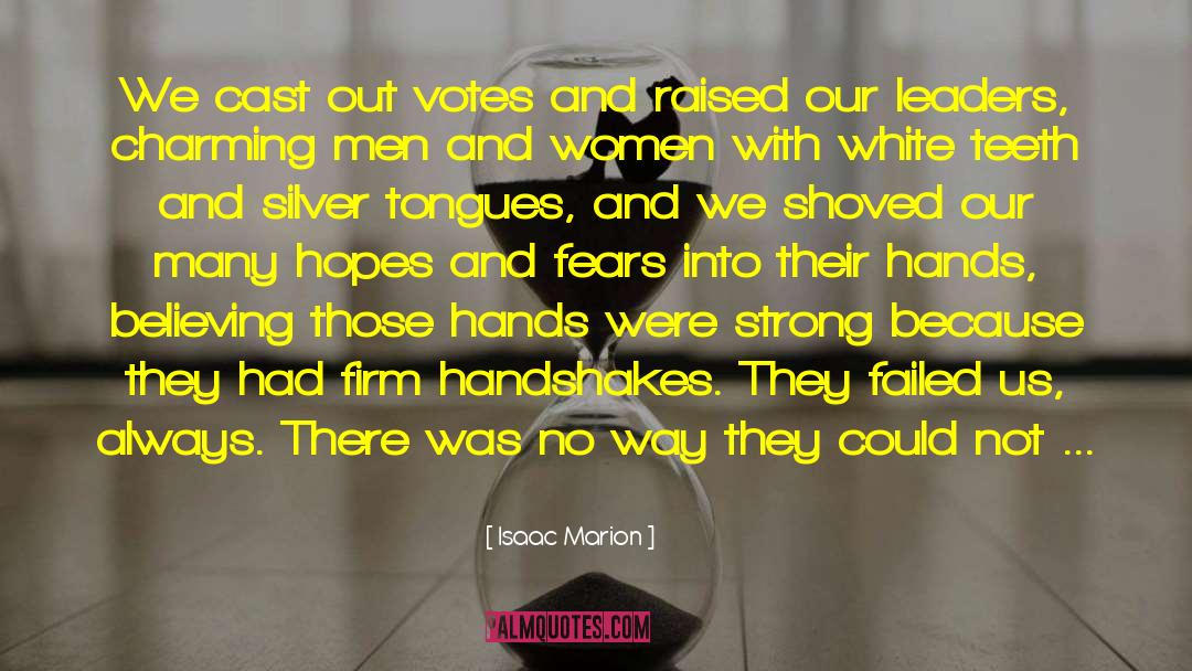 Isaac Marion Quotes: We cast out votes and