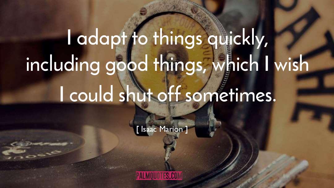 Isaac Marion Quotes: I adapt to things quickly,