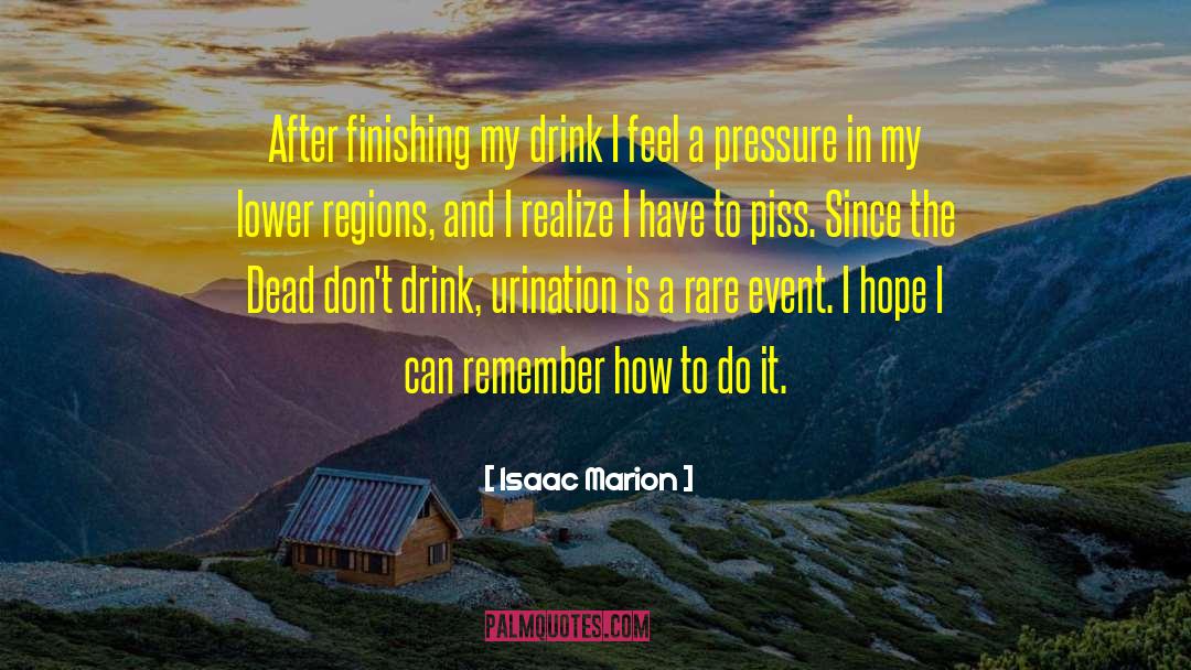 Isaac Marion Quotes: After finishing my drink I