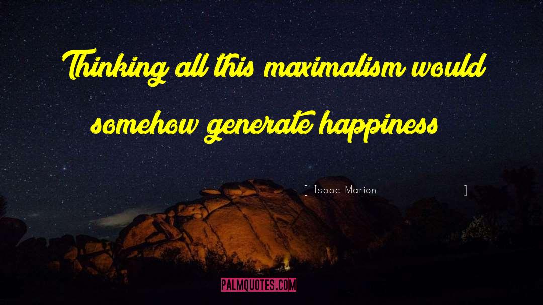 Isaac Marion Quotes: Thinking all this maximalism would