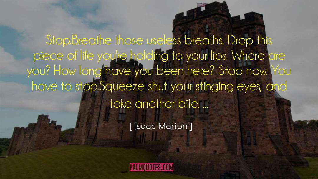 Isaac Marion Quotes: Stop.<br>Breathe those useless breaths. Drop