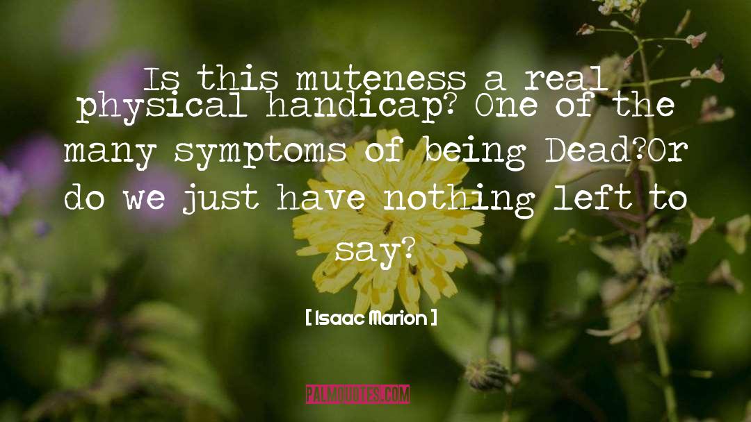 Isaac Marion Quotes: Is this muteness a real