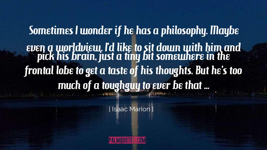 Isaac Marion Quotes: Sometimes I wonder if he