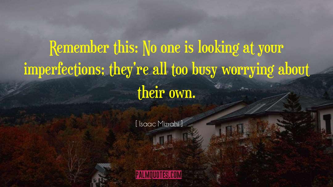Isaac Mizrahi Quotes: Remember this: No one is