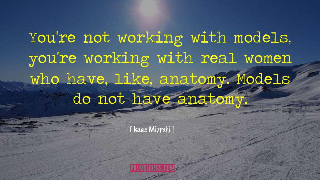 Isaac Mizrahi Quotes: You're not working with models,