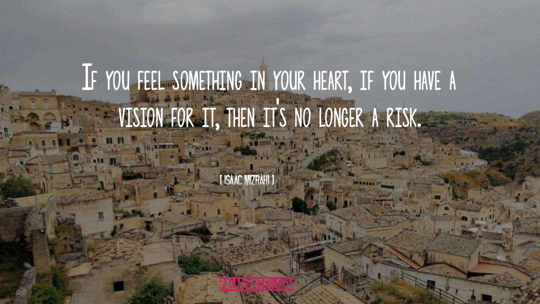 Isaac Mizrahi Quotes: If you feel something in