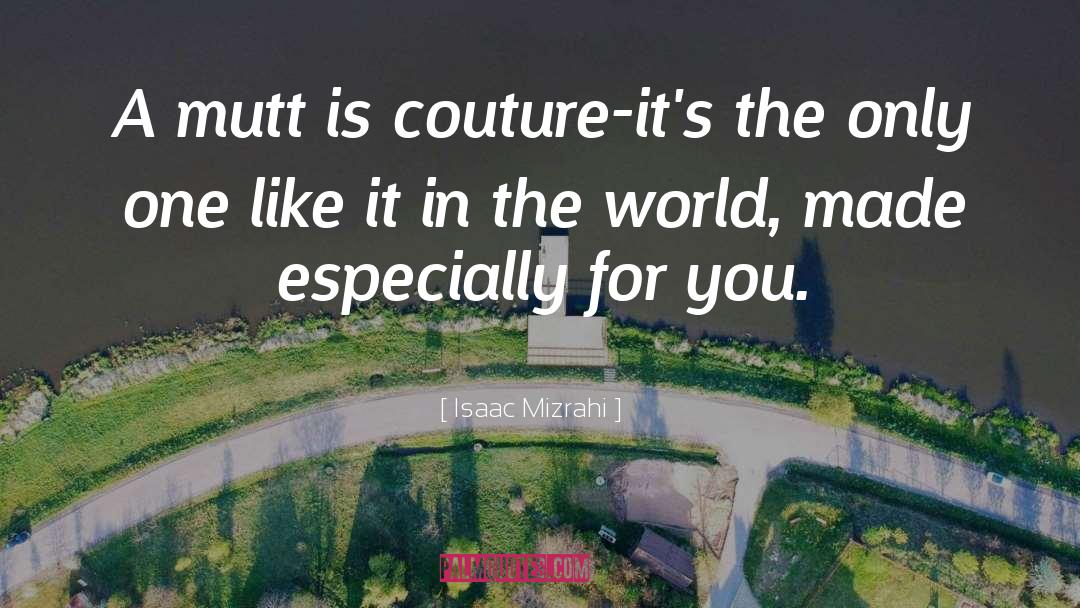 Isaac Mizrahi Quotes: A mutt is couture-it's the