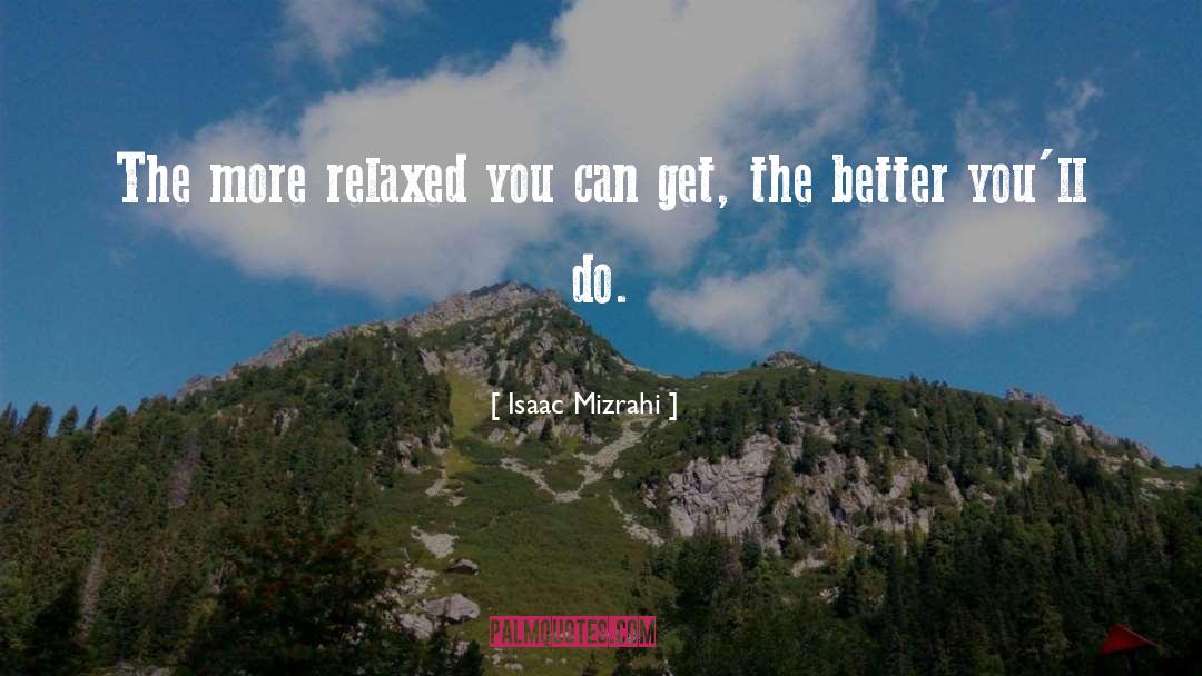 Isaac Mizrahi Quotes: The more relaxed you can