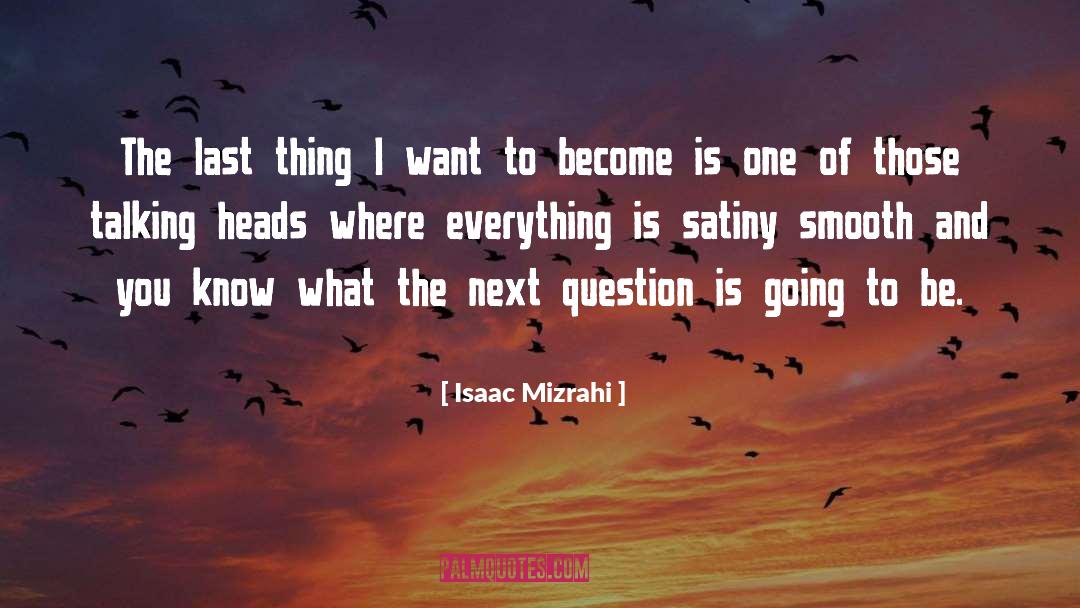 Isaac Mizrahi Quotes: The last thing I want