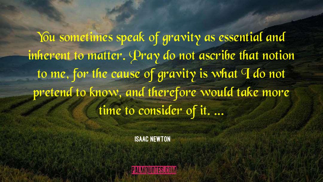 Isaac Newton Quotes: You sometimes speak of gravity