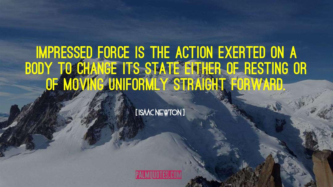 Isaac Newton Quotes: Impressed force is the action