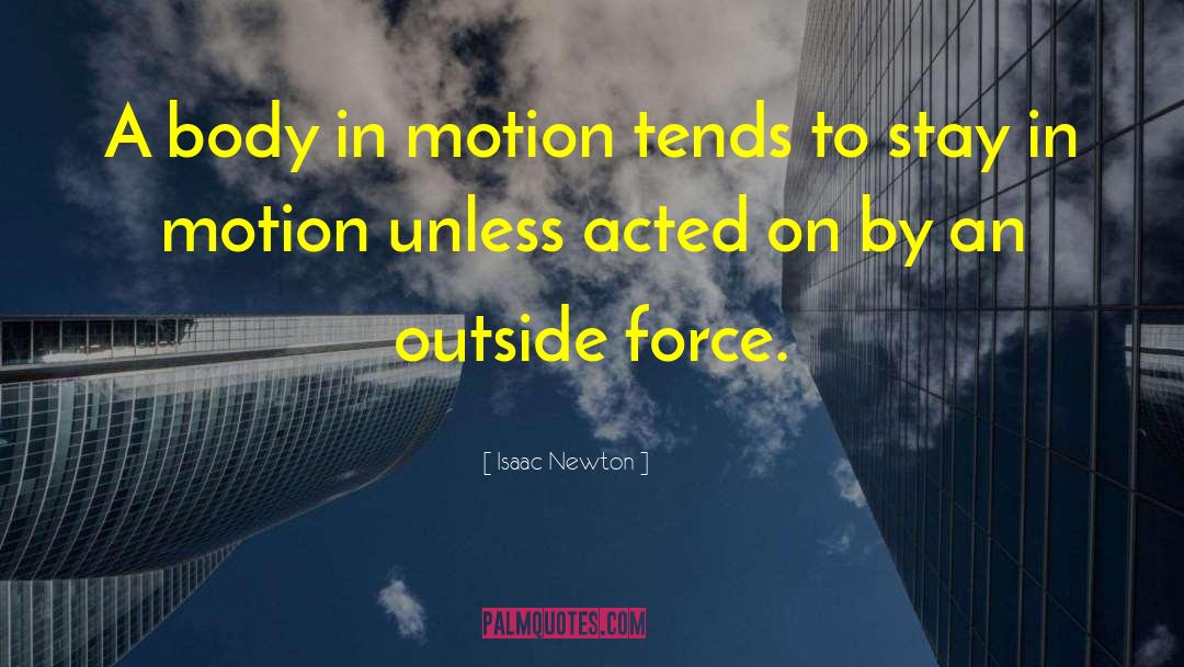 Isaac Newton Quotes: A body in motion tends