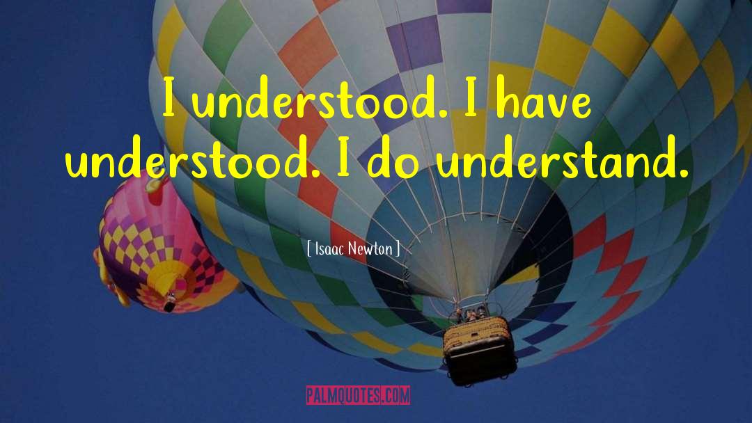 Isaac Newton Quotes: I understood. I have understood.