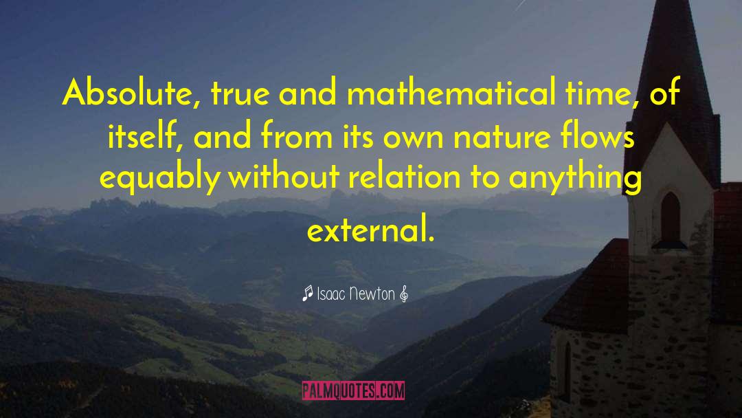 Isaac Newton Quotes: Absolute, true and mathematical time,