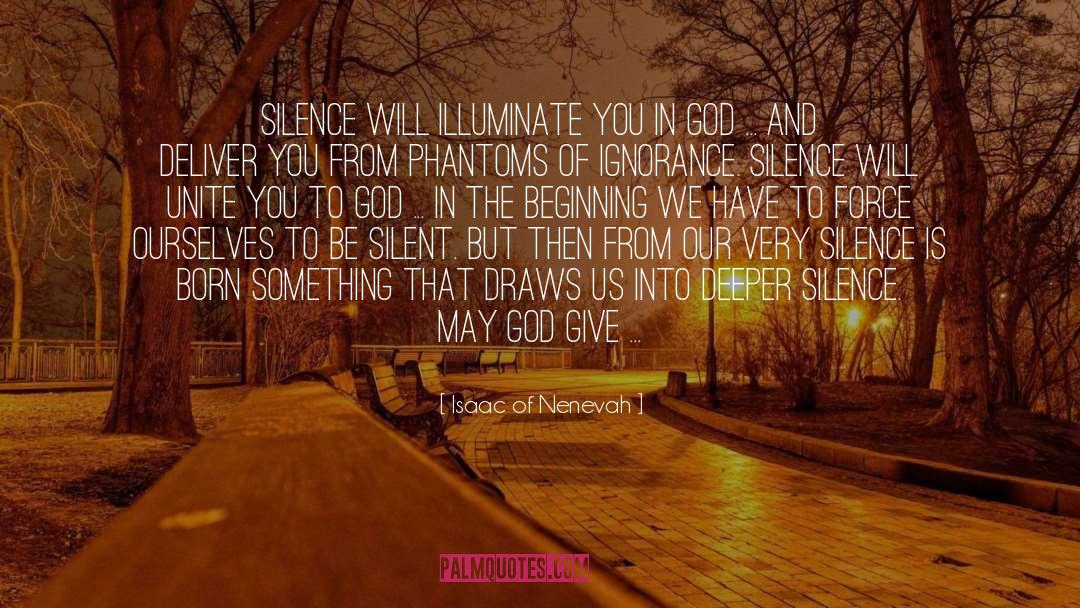 Isaac Of Nenevah Quotes: Silence will illuminate you in